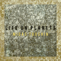 Life on Planets - Midas Touchin