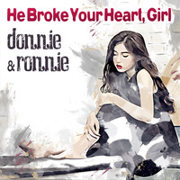 Donnie & Ronnie - He Broke Your Heart, Girl