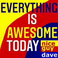 Nice Guy Dave - Everything Is Awesome Today
