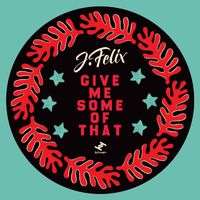 J-Felix - Give Me Some of That EP