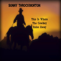 Sonny Throckmorton - This Is Where the Cowboy Rides Away