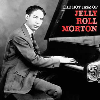 Jelly Roll Morton - The Hot Jazz of Jelly Roll Morton (Remastered)