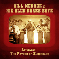 Bill Monroe & His Blue Grass Boys - Anthology: The Father of Bluegrass (Remastered)