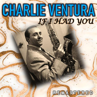 Charlie Ventura - If I Had You (Remastered)