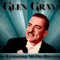 Glen Gray - All The Hits! (Remastered)
