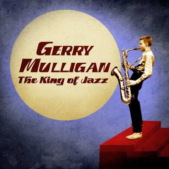 Gerry Mulligan - The King of Jazz (Remastered)