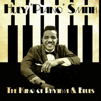 Huey 'Piano' Smith - The King of Rhythm & Blues (Remastered)