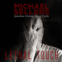 Michael Sellers - Jukebox Cloister Song Cycle: Lethal Touch