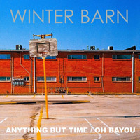 Winter Barn - Anything but Time / Oh Bayou