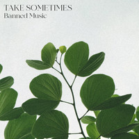 Banned Music - Take Sometimes