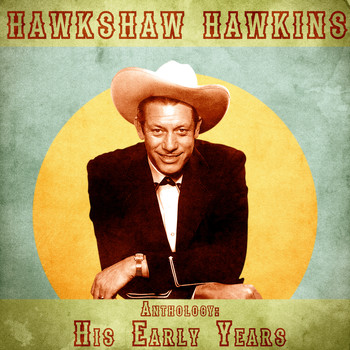 Hawkshaw Hawkins - Anthology: His Early Years (Remastered)