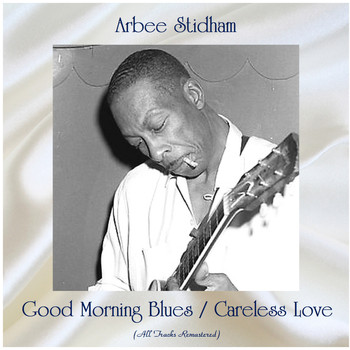 Arbee Stidham - Good Morning Blues / Careless Love (All Tracks Remastered)