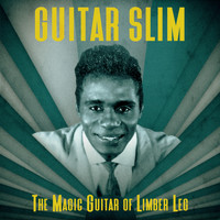 Guitar Slim - The Magic Guitar of Limber Leg (Remastered)