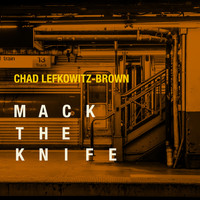 Chad Lefkowitz-Brown - Mack the Knife