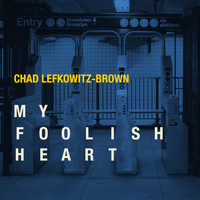 Chad Lefkowitz-Brown - My Foolish Heart