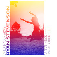 Ryan Stevenson - Child in Your Arms (Capital Kings Remix) [feat. Aaron Cole]