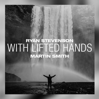 Ryan Stevenson - With Lifted Hands (Acoustic) [feat. Martin Smith]