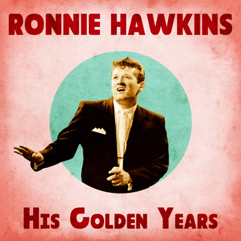 Ronnie Hawkins - His Golden Years (Remastered)