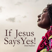 Diana Hopeson - If Jesus Says Yes!