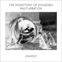Unholy - The Monotony of Diogenes Masturbation