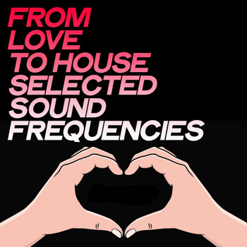 Various Artists - From Love to House (Selected Sound Frequencies)