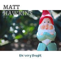 Matt Hawkins - The Very Thought