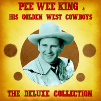 Pee Wee King & His Golden West Cowboys - The Deluxe Collection (Remastered)