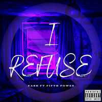 Kash - I Refuse (feat. Fifth Power) (Explicit)