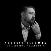 Roberto Salomón - De Ardiente Melancolía