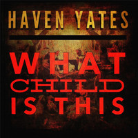 Haven Yates - What Child Is This