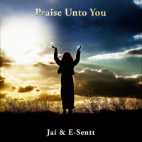 Jai - Praise Unto You (feat. E-Sentt)