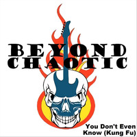 Beyond Chaotic - You Don't Even Know (Kung Fu)