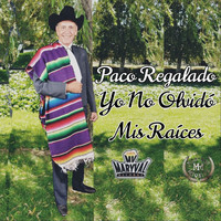 Paco Regalado - Yo No Olvido Mis Raices
