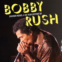 Bobby Rush - Chicken Heads: A 50-Year History of Bobby Rush