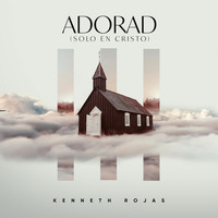 Kenneth Rojas - Adorad (Solo en Cristo)
