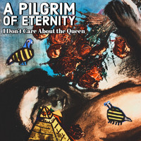 A Pilgrim of Eternity - I Don't Care About the Queen (Explicit)
