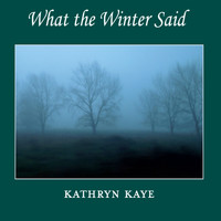 Kathryn Kaye - What the Winter Said