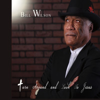 Bill Wilson - Turn Around and Look to Jesus
