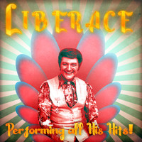 Liberace - Performing All His Hits! (Remastered)