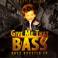 Draztic Music - Give Me That Bass: Bass Boosted EP (Explicit)