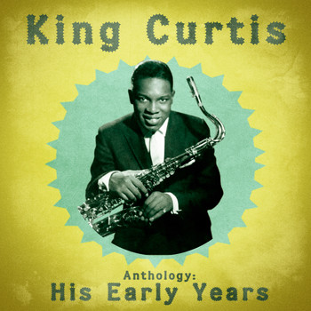 King Curtis - Anthology: His Early Years (Remastered)