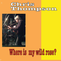 Chris Thompson - Where Is My Wild Rose?