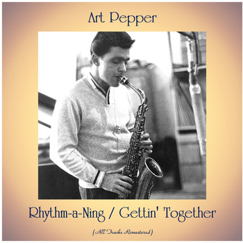 Art Pepper - Rhythm-a-Ning / Gettin' Together (All Tracks Remastered)