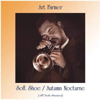 Art Farmer - Soft Shoe / Autumn Nocturne (All Tracks Remastered)