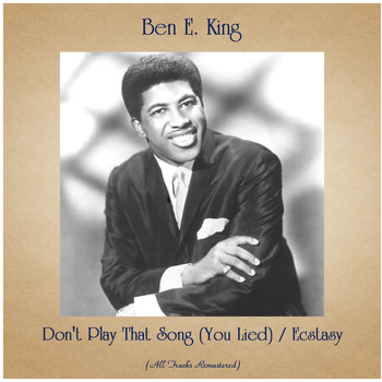 Ben E. King - Don't Play That Song (You Lied) / Ecstasy (All Tracks Remastered)