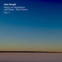 Matt Borghi - Music for Meditation and Sleep - Short Forms, Vol. 1