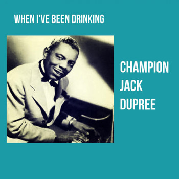 Champion Jack Dupree - When I've Been Drinking