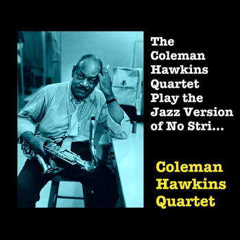Coleman Hawkins Quartet - The Coleman Hawkins Quartet Play the Jazz Version of No Strings