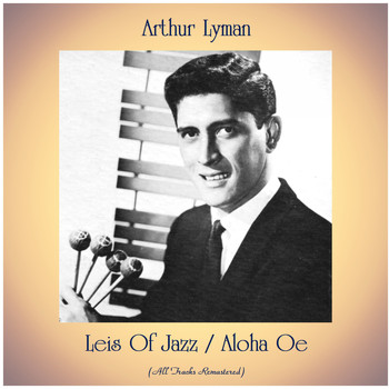 Arthur Lyman - Leis Of Jazz / Aloha Oe (All Tracks Remastered)
