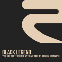 Black Legend - You See the Trouble with Me (The Platinum Remixes)